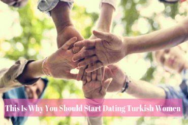 This Is Why You Should Start Dating Turkish Women